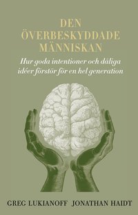 bokomslag Den överbeskyddade människan: hur goda intentioner och dåliga idéer förstör för en hel generation