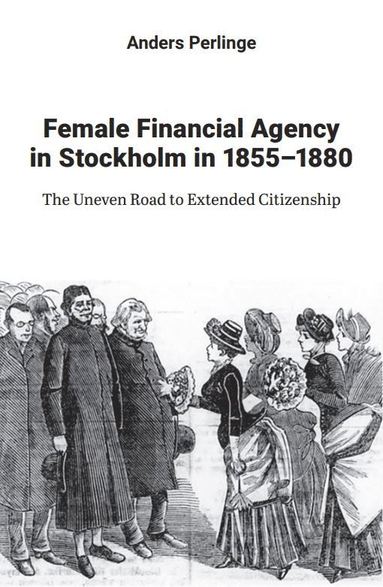 bokomslag Female financial agency in Stockholm in 1855-1880 : the uneven road to extended citizenship