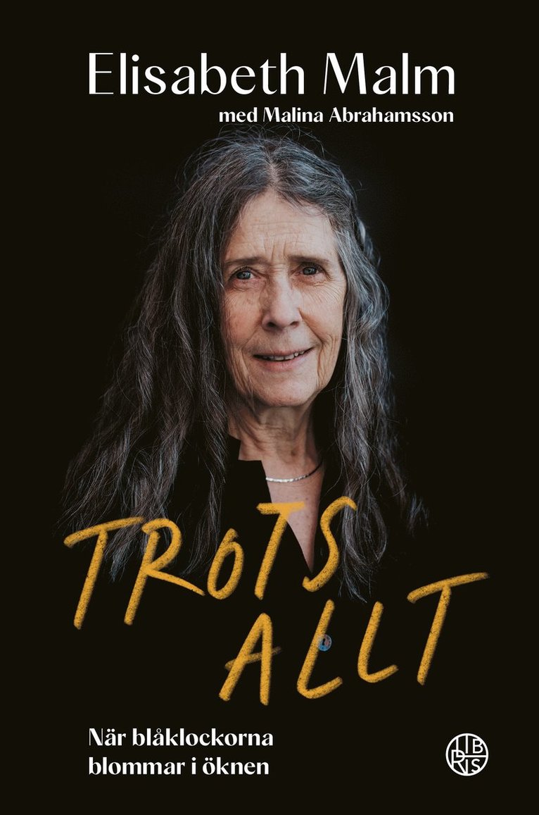 Elisabeth Malm, Malina Abrahamsson - Trots allt : när blåklockorna blommar i öknen, Inbunden