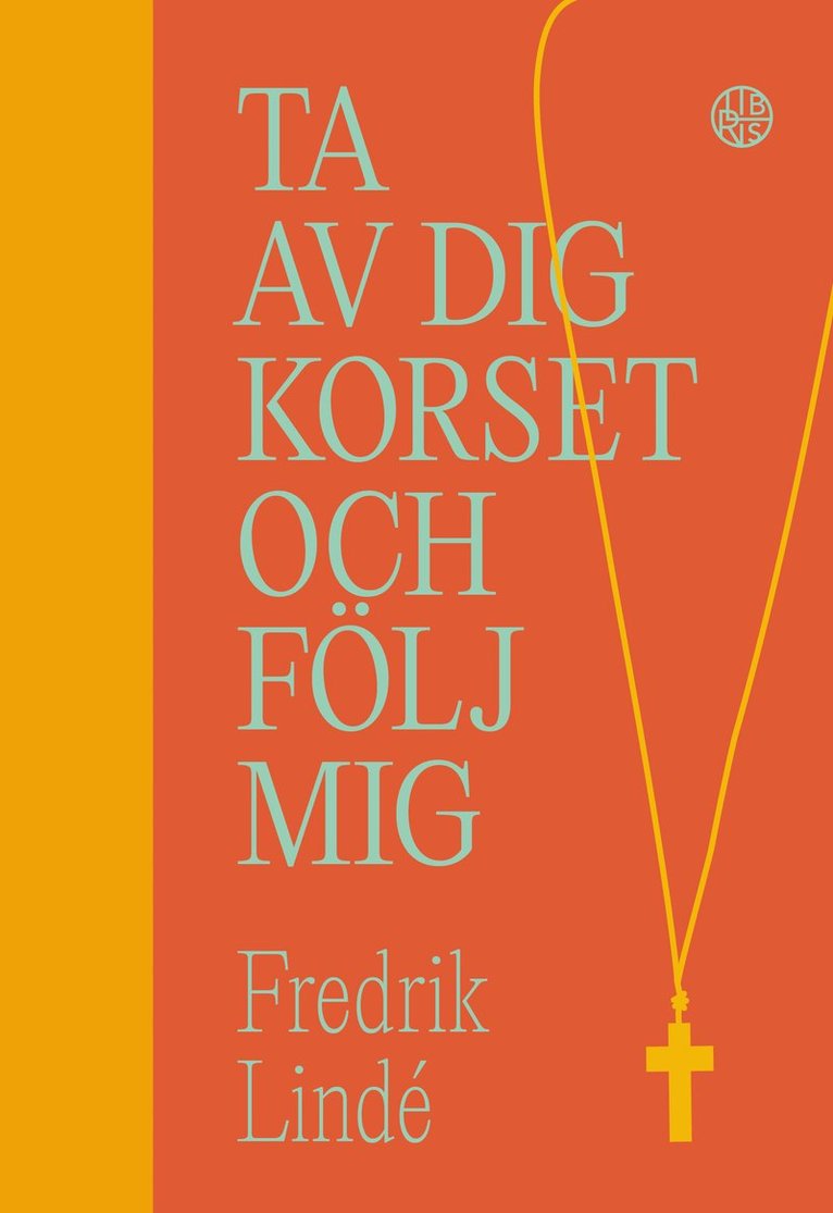Fredrik Lindé - Ta av dig korset och följ mig : om efterföljelse i en efterkristen tid, Inbunden