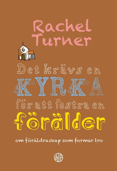 Rachel Turner - Det krävs en kyrka för att fostra en förälder : om föräldraskap som formar tro, Inbunden