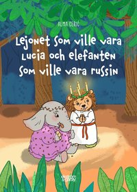 bokomslag Lejonet som ville vara lucia och elefanten som ville vara russin