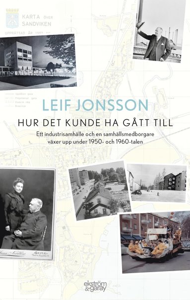 bokomslag Hur det kunde ha gått till : ett industrisamhälle och en samhällsmedborgare växer upp under 1950- och 1960-talen