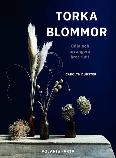 Carolyn Dunster - Torka blommor : odla och arrangera året runt, Inbunden