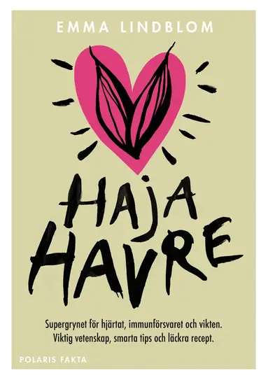 Emma Lindblom - Haja havre : supergrynet för hjärtat, immunförsvaret och vikten. Viktig vetenskap, smarta tips och läckra recept, Inbunden