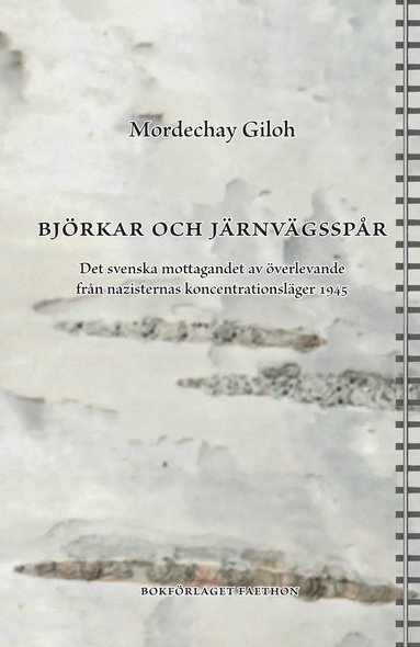 bokomslag Björkar och järnvägsspår : det svenska mottagandet av överlevande från nazisternas koncentrationsläger 1945