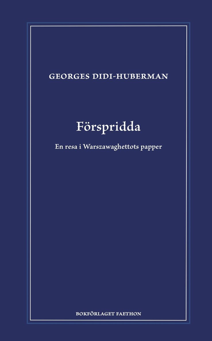 Georges Didi-Huberman - Förspridda : en resa i Warszawaghettots papper, Inbunden