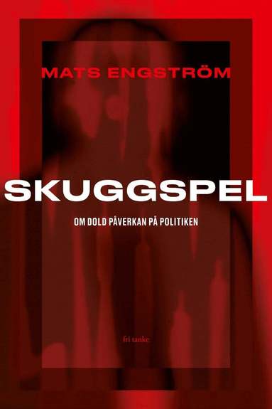 Mats Engström - Skuggspel : om dold påverkan på politiken, Inbunden