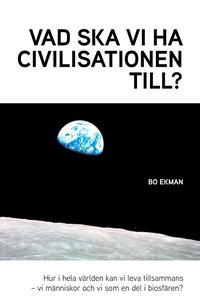 bokomslag Vad ska vi ha civilisationen till? : hur i hela världen kan vi leva tillsammans - vi människor och vi som en del av biosfären?