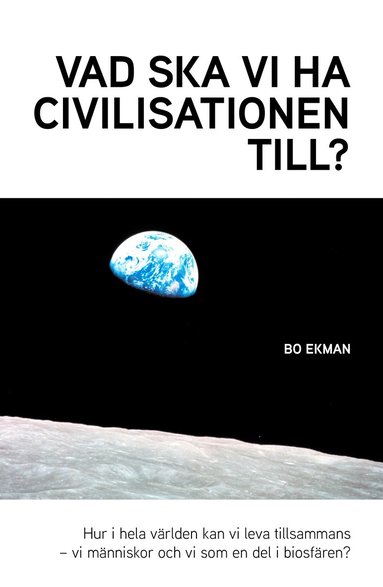 bokomslag Vad ska vi ha civilisationen till? : Hur i hela världen ska vi kunna leva tillsammans - vi människor och vi i biosfären?