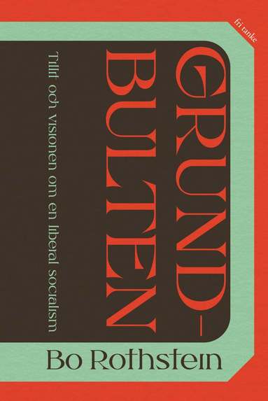 Bo Rothstein - Grundbulten : tillit och visionen om en liberal socialism, Storpocket
