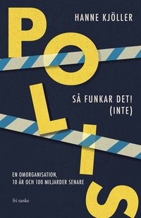 bokomslag Polis - så funkar det! (inte): En omorganisation, 10 år och 100 miljarder senare