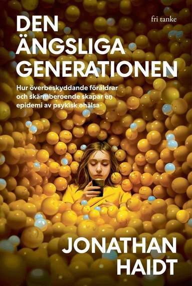 Jonathan Haidt - Den ängsliga generationen : hur överbeskyddande föräldrar och skärmberoende skapar en epidemi av psykisk ohälsa, Inbunden