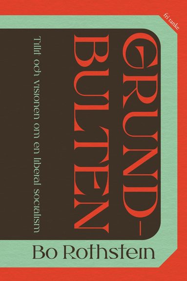 bokomslag Grundbulten : tillit och visionen om en liberal socialism