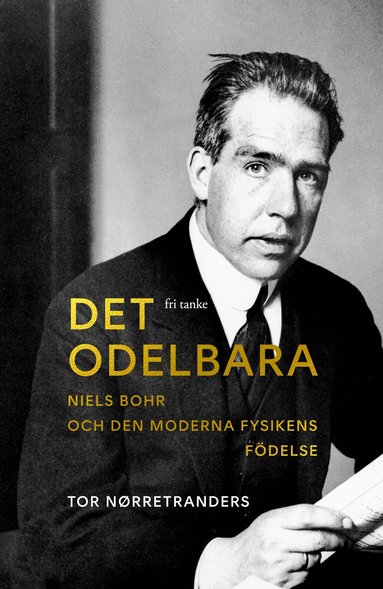 Tor Nørretranders - Det odelbara : Niels Bohr och den moderna fysikens födelse, Inbunden