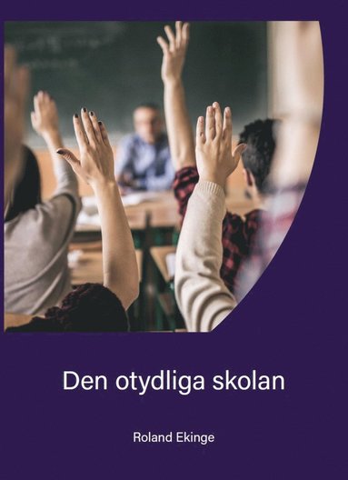 bokomslag Den otydliga skolan : alla ser vad som händer i skolan men ingen förstår varför det sker