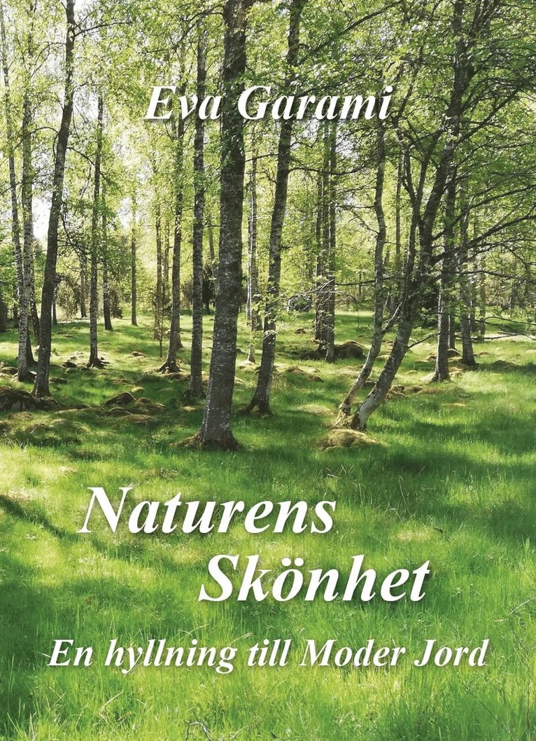 Eva Garami - Naturens skönhet : en hyllning till Moder Jord - en skildring av småländsk natur, Inbunden