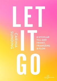 bokomslag LET IT GO - 8 nycklar till frihet, framgång och flow