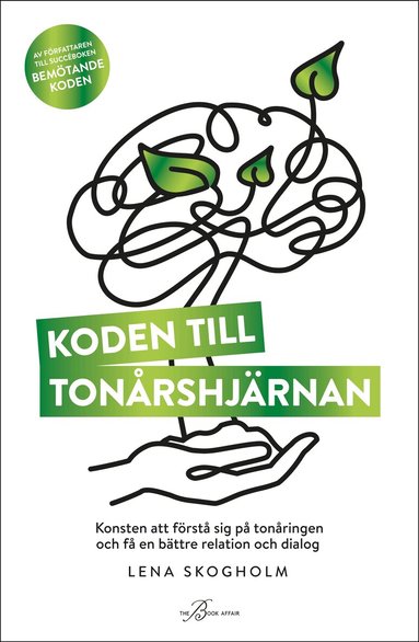 Lena Skogholm - Koden till tonårshjärnan : konsten att förstå sig på tonåringen och få en bättre relation och dialog, Inbunden