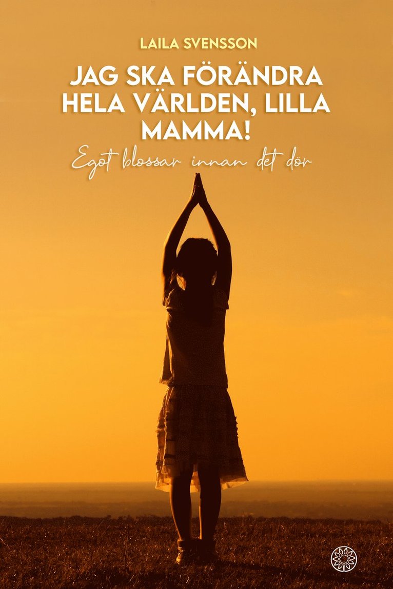Jag ska förändra hela världen, lilla mamma! : egot blossar innan det dör