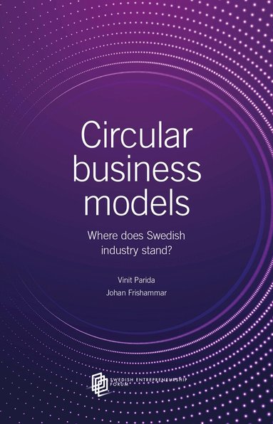 Vinit Parida, Johan Frishammar - Circular  business models : where does Swedish industry stand?, Häftad