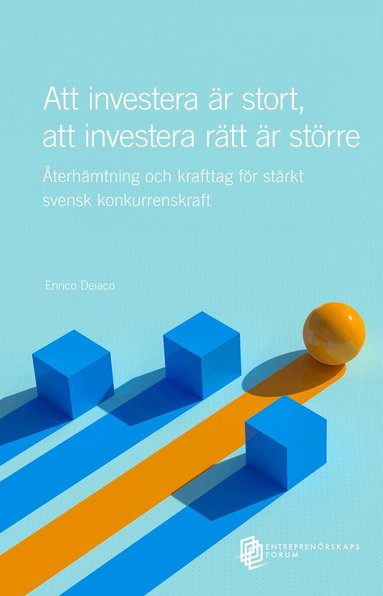 Enrico Deiaco - Att investera är stort, att investera rätt är större : återhämtning och krafttag för stärkt svensk konkurrenskraft, Häftad