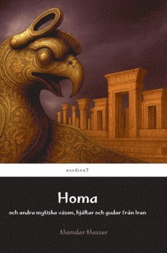Namdar Nasser - Homa och andra mytiska väsen, hjältar och gudar från Iran, Inbunden