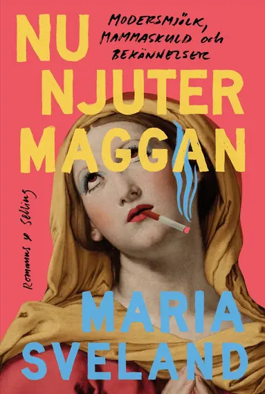 Maria Sveland - Nu njuter Maggan : modersmjölk, mammaskuld och bekännelser, Häftad