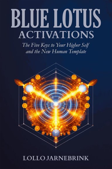 Lollo Jarnebrink - Blue lotus activations : the five keys to your higher self and the new human template, Häftad