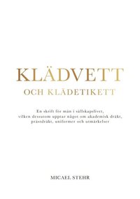 bokomslag Klädvett och klädetikett : en skrift för män i sällskapslivet, vilken dessutom upptar något om akademisk dräkt, prästdräkt, uniformer och utmärkelser