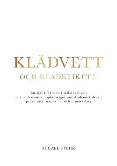 Micael Stehr - Klädvett och klädetikett : en skrift för män i sällskapslivet, vilken dessutom upptar något om akademisk dräkt, prästdräkt, uniformer och utmärkelser, Häftad