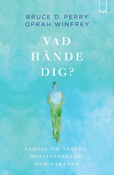 Oprah Winfrey, Bruce D. Perry - Vad hände dig? : samtal om trauma, motståndskraft och läkande, Inbunden