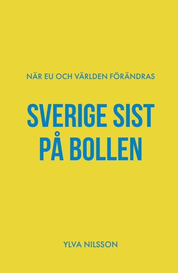 Sverige sist på bollen : när EU och världen förändras 1