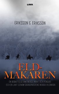 bokomslag Eldmakaren : en berättelse om energi, makt och pengar och en jakt genom skandinaviens norra vildmark