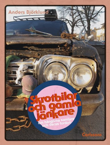Anders Björklund - Skrotbilar och gamla jänkare : om hängivna samlare och deras fordon, Inbunden