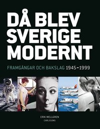 bokomslag Då blev Sverige modernt : framgångar och bakslag 1945-1999