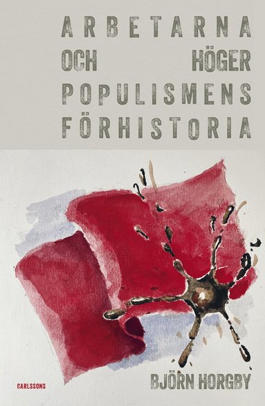 Björn Horgby - Arbetarna och högerpopulismens förhistoria, Häftad