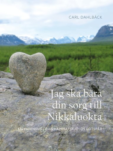 bokomslag Jag ska bära din sorg till Nikkaluokta : en vandring i Dag Hammarskjölds fotspår