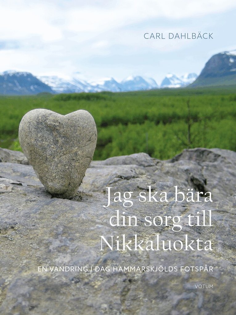 Carl Dahlbäck - Jag ska bära din sorg till Nikkaluokta : en vandring i Dag Hammarskjölds fotspår, Inbunden