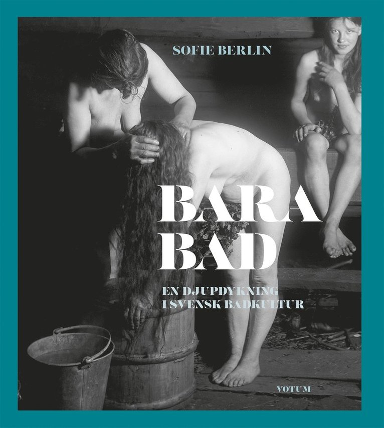 Sofie Berlin - Bara bad : en djupdykning i svensk badkultur, Inbunden