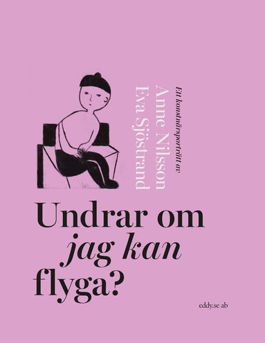 Eva Sjöstrand, Anne Nilsson - Undrar om jag kan flyga? : ett konstnärsporträtt av Anne Nilsson, Häftad