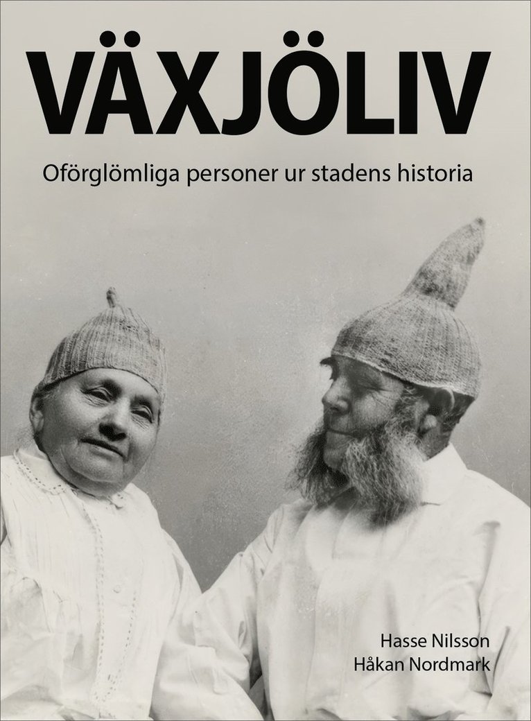 Hasse Nilsson, Håkan Nordmark - Växjöliv : Oförglömliga personer ur stadens historia, Inbunden