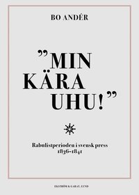 bokomslag Min kära Uhu! : rabulistperioden i svensk press 1836-1841