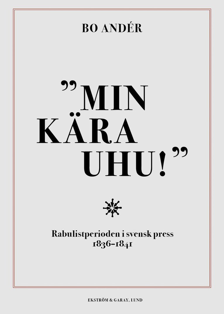 Bo Andér - Min kära Uhu! : rabulistperioden i svensk press 1836-1841, Inbunden