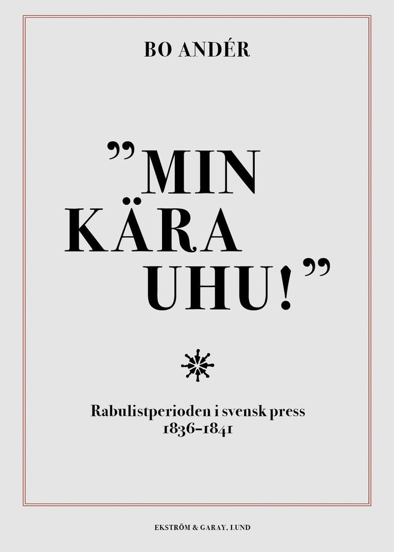 Min kära Uhu! : rabulistperioden i svensk press 1836-1841 1