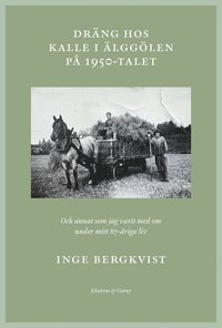 bokomslag Dräng hos Kalle i Älggölen på 1950-talet : och annat som jag har varit med om under mitt 87-åriga liv