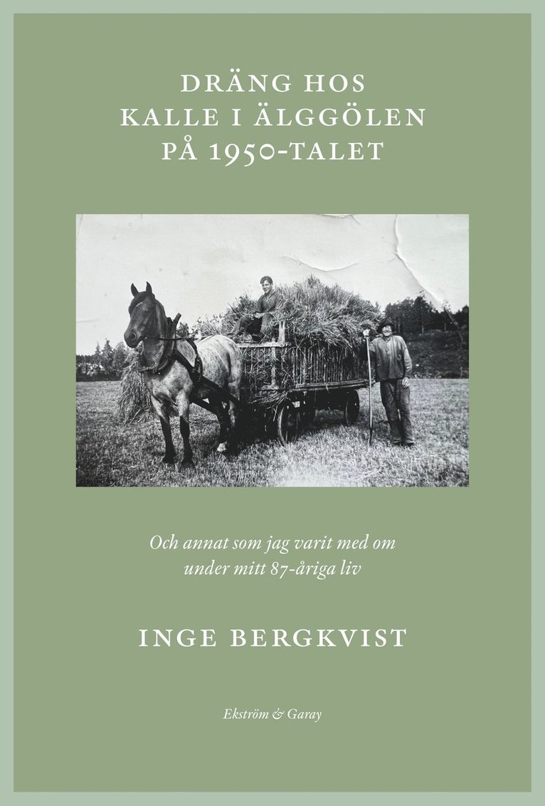 Dräng hos Kalle i Älggölen på 1950-talet : och annat som jag har varit med om under mitt 87-åriga liv 1