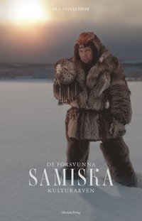 bokomslag De försvunna samiska kulturarven - jojken, trumman, dansen och nåjdkonsten