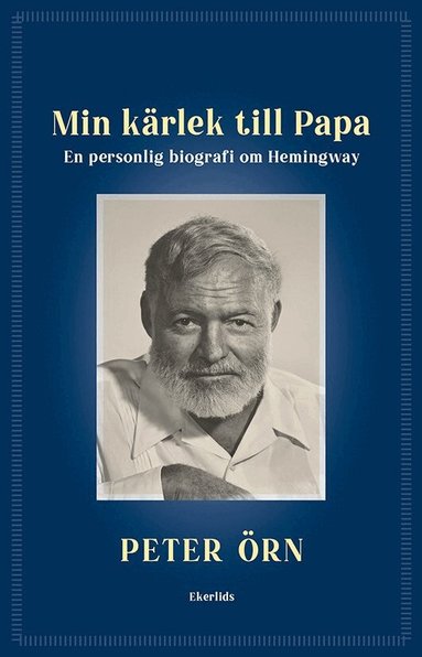 Peter Örn - Min kärlek till Papa : en personlig biografi om Hemingway, Inbunden