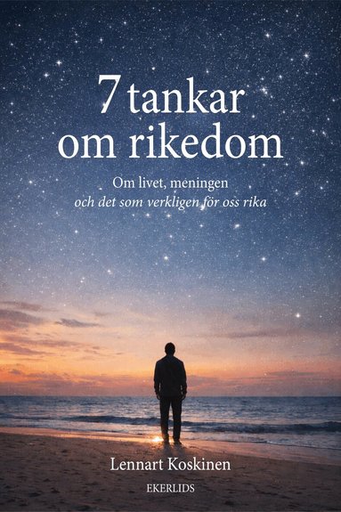 Lennart Koskinen - 7 tankar om rikedom : om livet, meningen och det som verkligen gör oss rika, Häftad